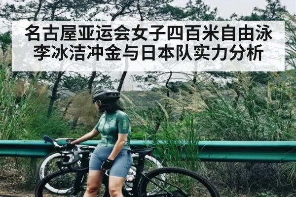 名古屋亚运会女子四百米自由泳李冰洁冲金与日本队实力分析（kaiyun app）
